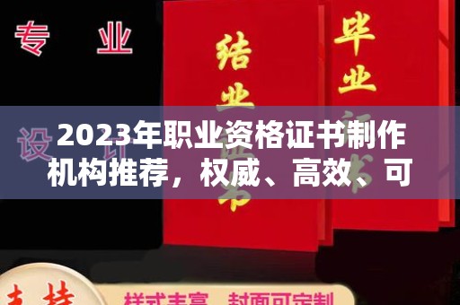 学甲2023年职业资格证书制作机构推荐，权威、高效、可靠