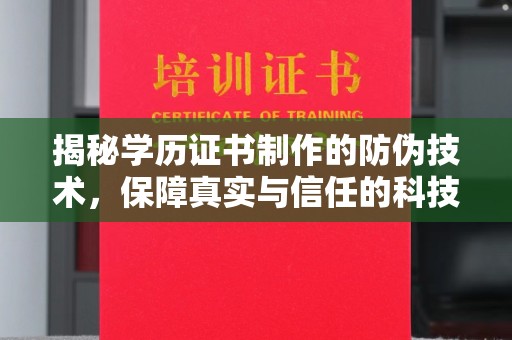 学甲揭秘学历证书制作的防伪技术，保障真实与信任的科技力量