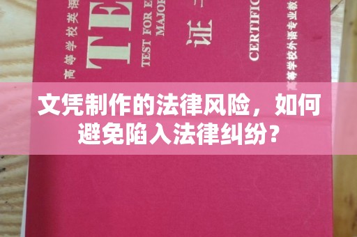 学甲文凭制作的法律风险，如何避免陷入法律纠纷？