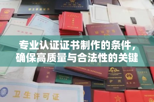 学甲专业认证证书制作的条件，确保高质量与合法性的关键要素
