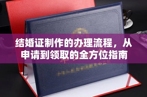 学甲结婚证制作的办理流程，从申请到领取的全方位指南