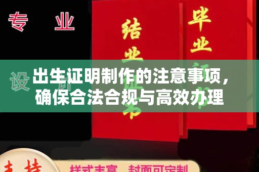 学甲出生证明制作的注意事项，确保合法合规与高效办理